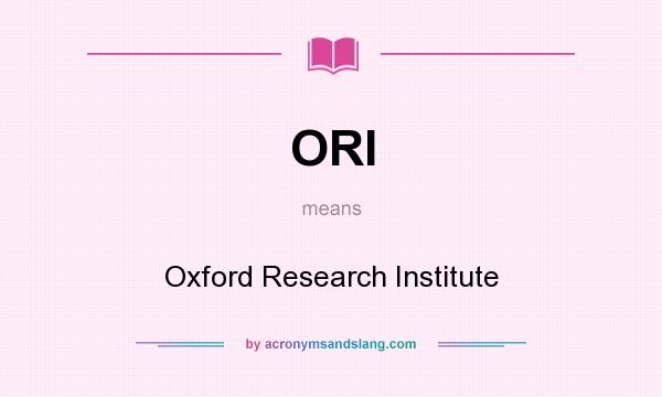 What does ORI mean? It stands for Oxford Research Institute