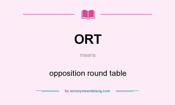 What does ORT mean? It stands for opposition round table