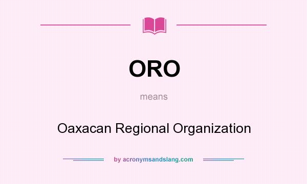 What does ORO mean? It stands for Oaxacan Regional Organization