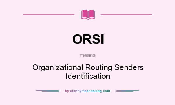 What does ORSI mean? It stands for Organizational Routing Senders Identification