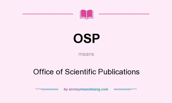 What does OSP mean? It stands for Office of Scientific Publications