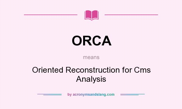 What does ORCA mean? It stands for Oriented Reconstruction for Cms Analysis