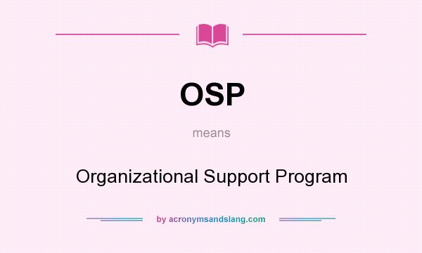 What does OSP mean? It stands for Organizational Support Program