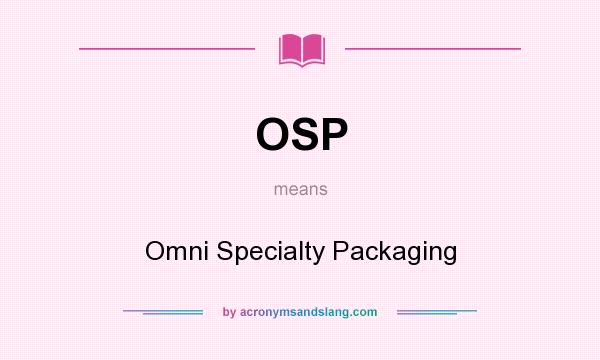 What does OSP mean? It stands for Omni Specialty Packaging