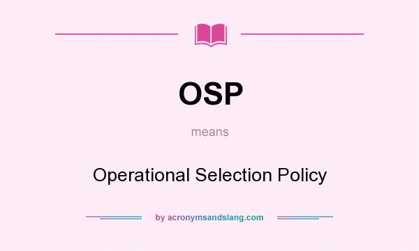 What does OSP mean? It stands for Operational Selection Policy