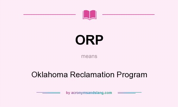 What does ORP mean? It stands for Oklahoma Reclamation Program