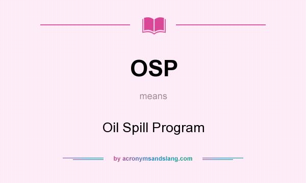 What does OSP mean? It stands for Oil Spill Program
