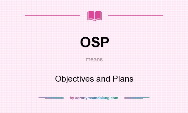 What does OSP mean? It stands for Objectives and Plans