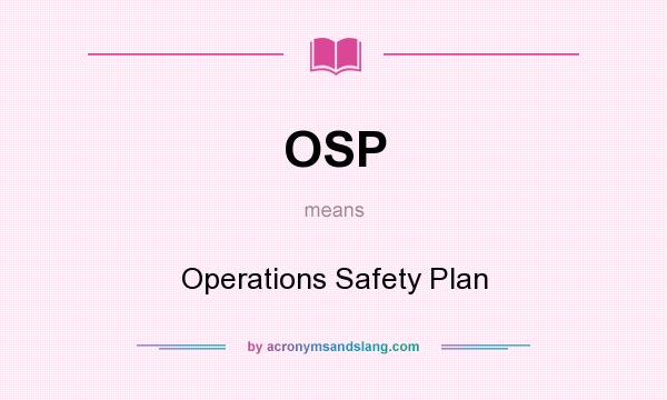 What does OSP mean? It stands for Operations Safety Plan