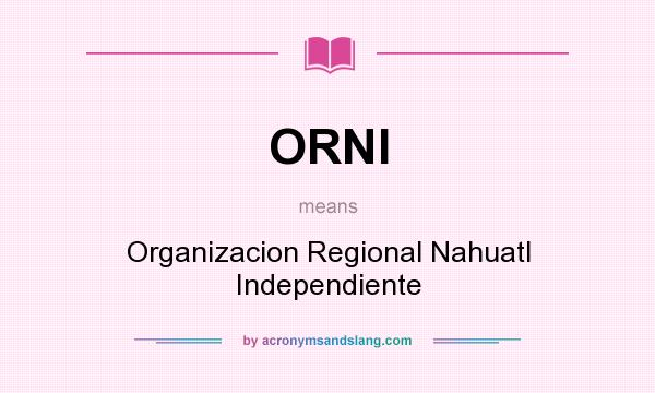 What does ORNI mean? It stands for Organizacion Regional Nahuatl Independiente