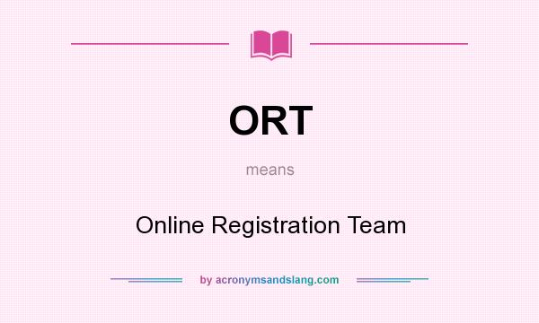 What does ORT mean? It stands for Online Registration Team