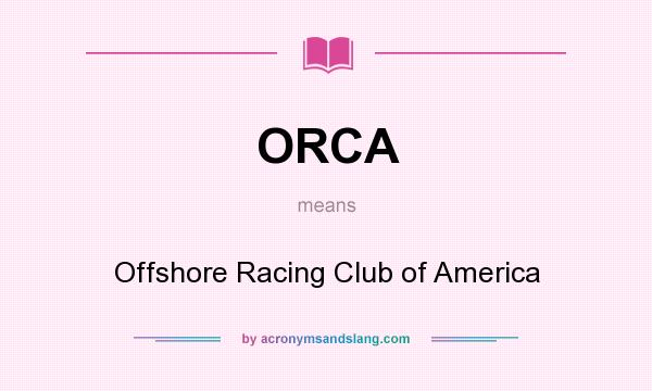 What does ORCA mean? It stands for Offshore Racing Club of America
