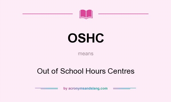 What does OSHC mean? It stands for Out of School Hours Centres