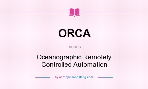 What does ORCA mean? It stands for Oceanographic Remotely Controlled Automation
