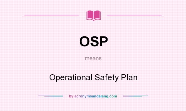 What does OSP mean? It stands for Operational Safety Plan