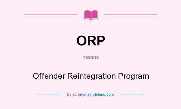 What does ORP mean? It stands for Offender Reintegration Program