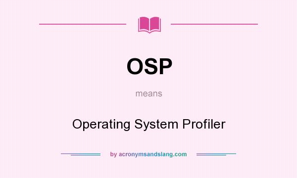 What does OSP mean? It stands for Operating System Profiler
