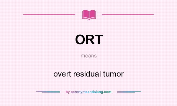 What does ORT mean? It stands for overt residual tumor