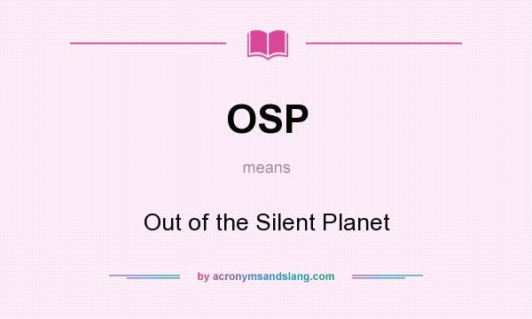 What does OSP mean? It stands for Out of the Silent Planet
