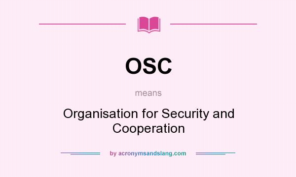 What does OSC mean? It stands for Organisation for Security and Cooperation