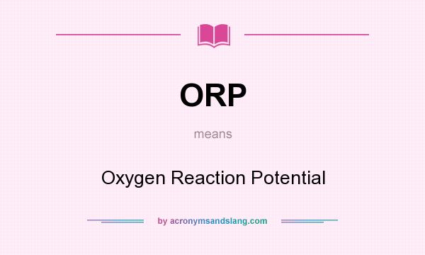 What does ORP mean? It stands for Oxygen Reaction Potential