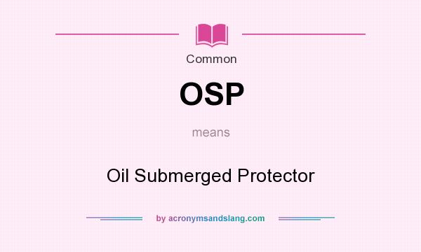 What does OSP mean? It stands for Oil Submerged Protector
