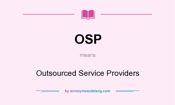 What does OSP mean? It stands for Outsourced Service Providers