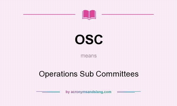 What does OSC mean? It stands for Operations Sub Committees