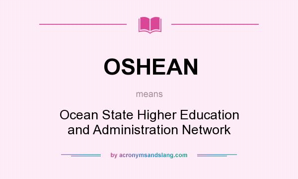 What does OSHEAN mean? It stands for Ocean State Higher Education and Administration Network