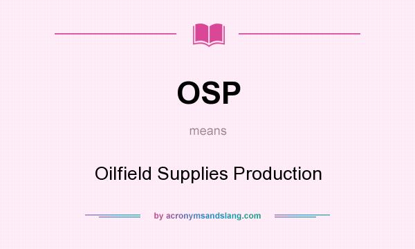 What does OSP mean? It stands for Oilfield Supplies Production