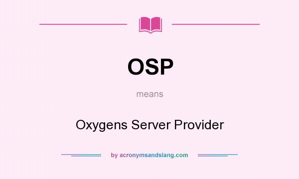 What does OSP mean? It stands for Oxygens Server Provider