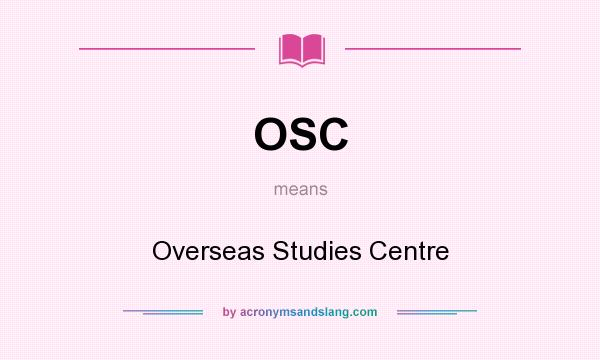 What does OSC mean? It stands for Overseas Studies Centre
