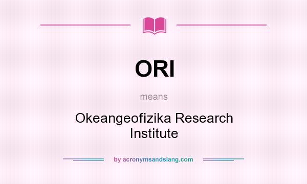 What does ORI mean? It stands for Okeangeofizika Research Institute