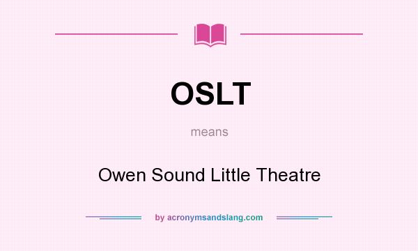 What does OSLT mean? It stands for Owen Sound Little Theatre