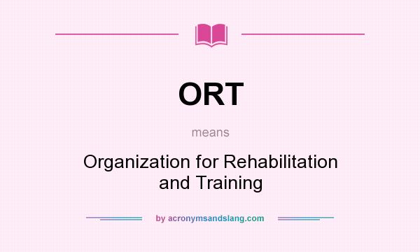 What does ORT mean? It stands for Organization for Rehabilitation and Training