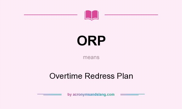 What does ORP mean? It stands for Overtime Redress Plan