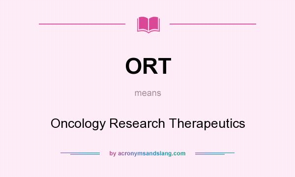 What does ORT mean? It stands for Oncology Research Therapeutics