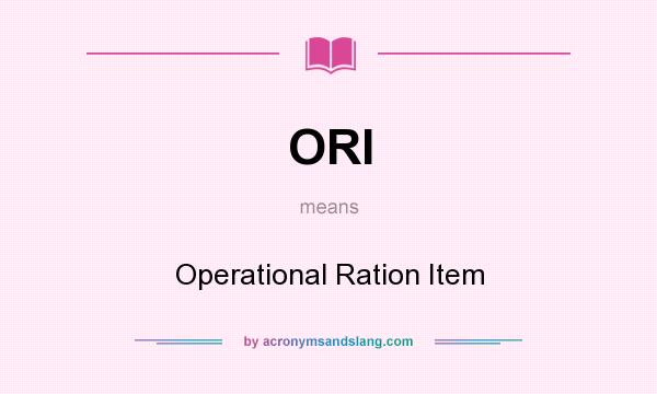 What does ORI mean? It stands for Operational Ration Item