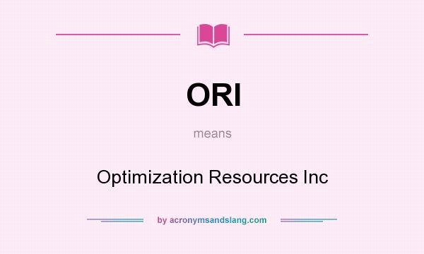 What does ORI mean? It stands for Optimization Resources Inc