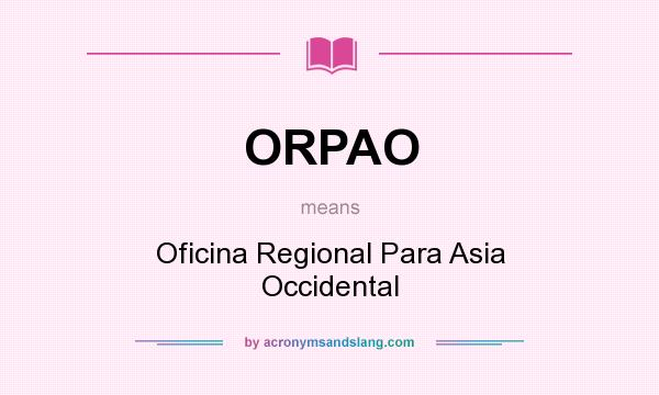 What does ORPAO mean? It stands for Oficina Regional Para Asia Occidental