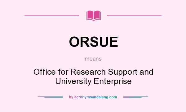 What does ORSUE mean? It stands for Office for Research Support and University Enterprise