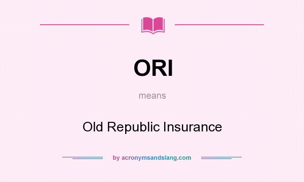 What does ORI mean? It stands for Old Republic Insurance