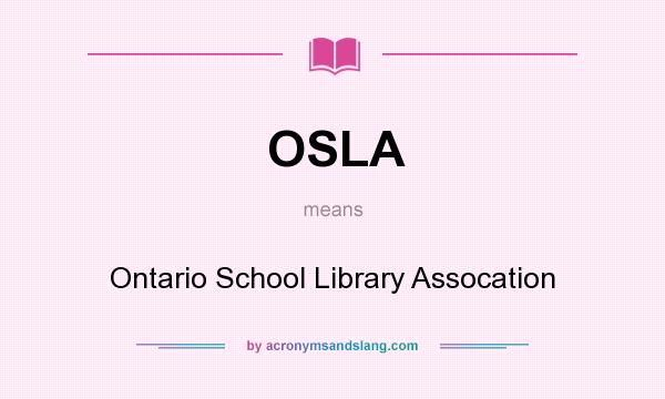 What does OSLA mean? It stands for Ontario School Library Assocation
