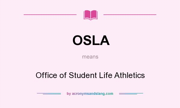 What does OSLA mean? It stands for Office of Student Life Athletics