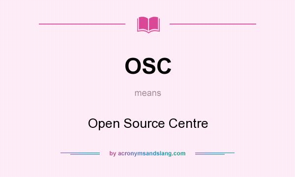 What does OSC mean? It stands for Open Source Centre