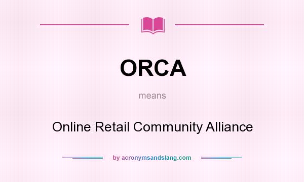 What does ORCA mean? It stands for Online Retail Community Alliance