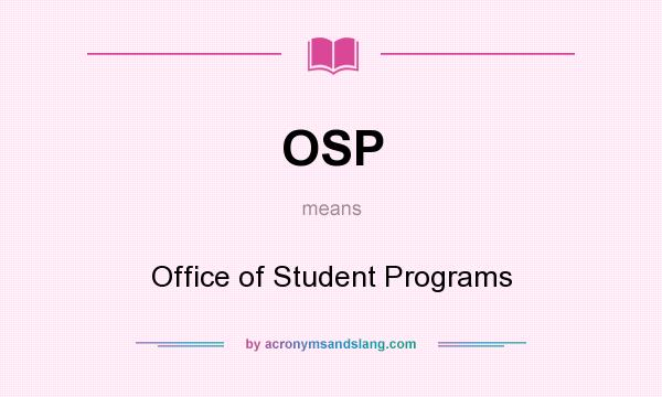 What does OSP mean? It stands for Office of Student Programs