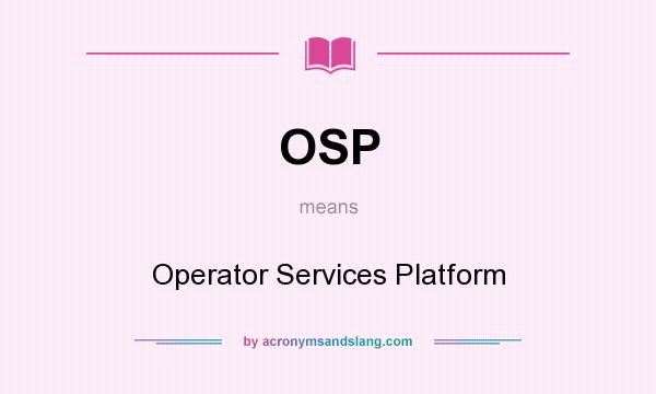 What does OSP mean? It stands for Operator Services Platform