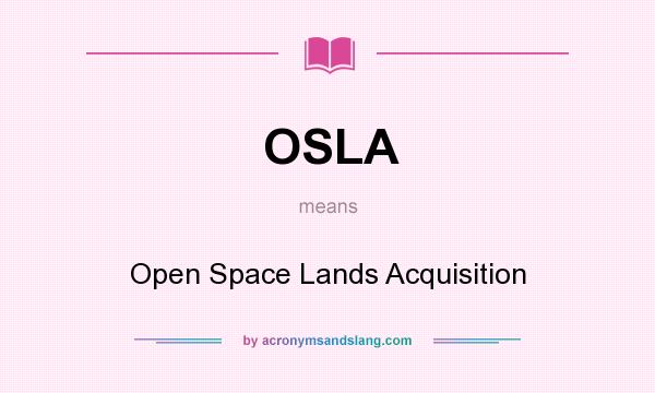 What does OSLA mean? It stands for Open Space Lands Acquisition
