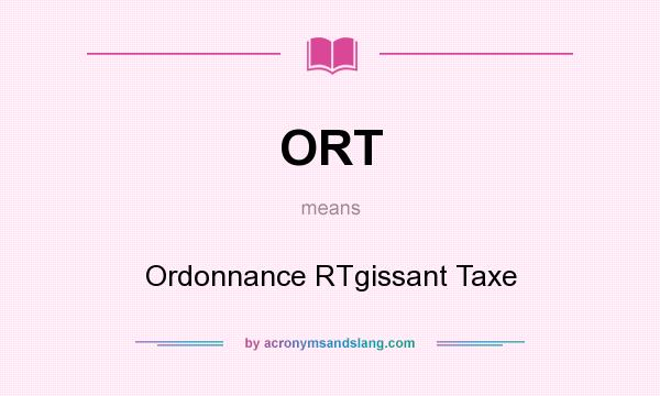 What does ORT mean? It stands for Ordonnance RTgissant Taxe
